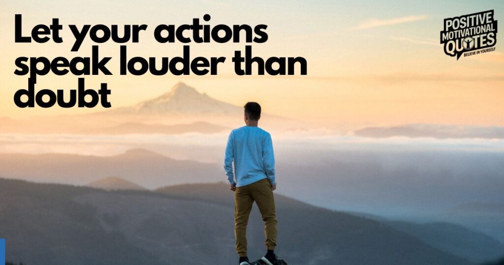Let your actions speak louder than doubt
