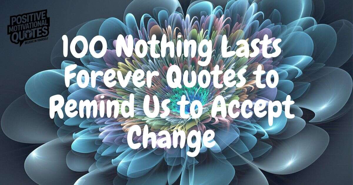 100 Nothing Lasts Forever Quotes to Remind Us to Accept Change